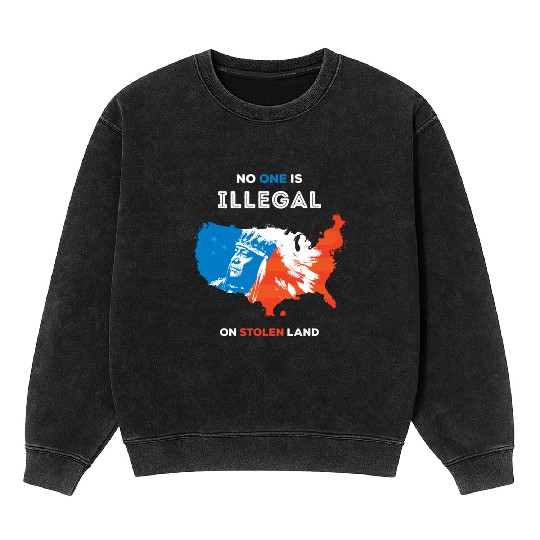 No One Is Illegal on Stolen Land Mineral Wash Sweatshirts