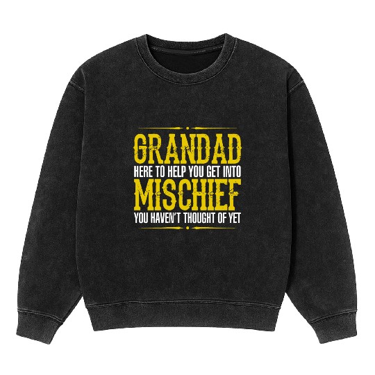 Grandad Here To Help You Get Into Mischief You Hav Mineral Wash Sweatshirts