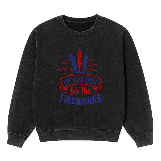 I Am Just Here for the Fireworks, 4th of July Mineral Wash Sweatshirts
