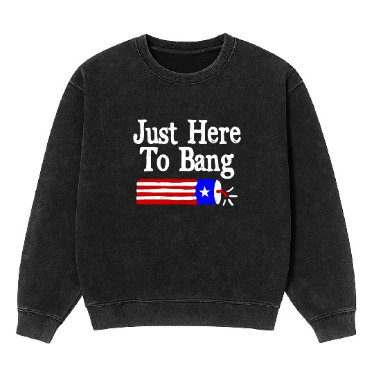 Just Here to Bang Funny Fireworks 4th of July Pun Mineral Wash Sweatshirts