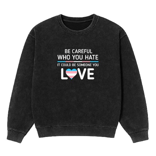Be careful Who You Hate Transgender Pride Mineral Wash Sweatshirts