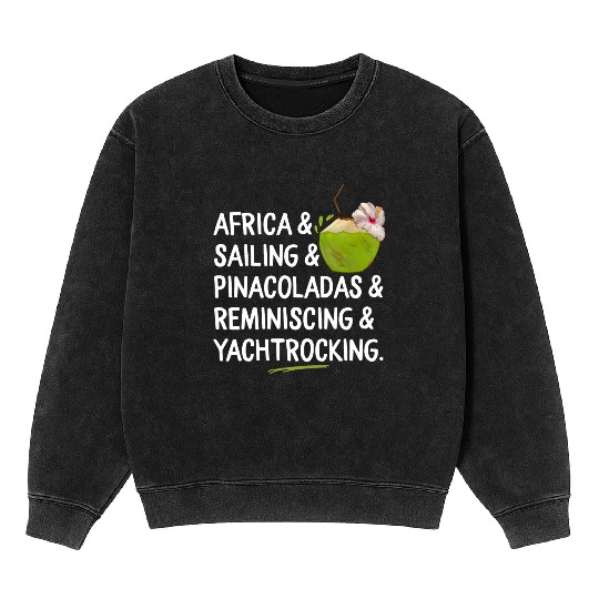Africa Sailing Pina Coladas yacht rock Quote Gift Mineral Wash Sweatshirts