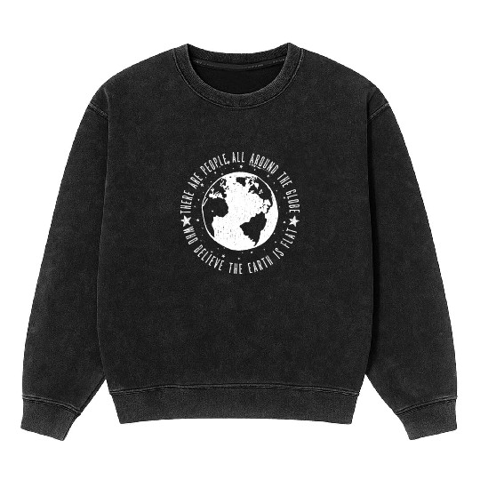 Flat earth: There are People ALL AROUND THE GLOBE Mineral Wash Sweatshirts