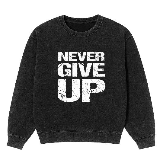 Never Give Up Mineral Wash Sweatshirts
