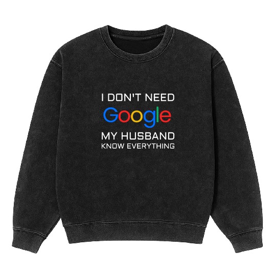 I don t need google my husband know everything Mineral Wash Sweatshirts