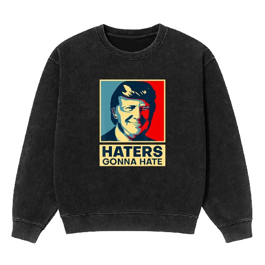 Funny Haters Gonna Hate President Donald Trump Mineral Wash Sweatshirts