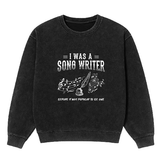 Great Composer Design Quote I Was A Song Writer Mineral Wash Sweatshirts