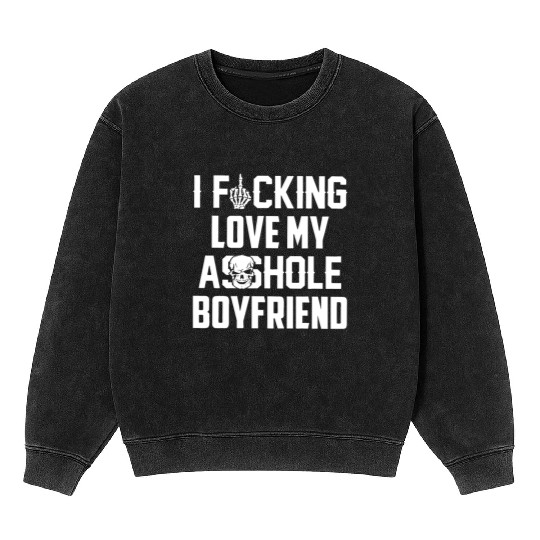I fucking love my asshole boyfriend Mineral Wash Sweatshirts