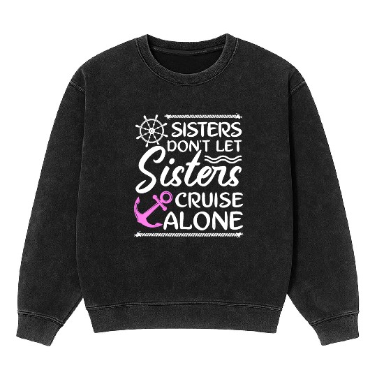 Sisters Don't Let Sisters Cruise Alone - Girls Mineral Wash Sweatshirts