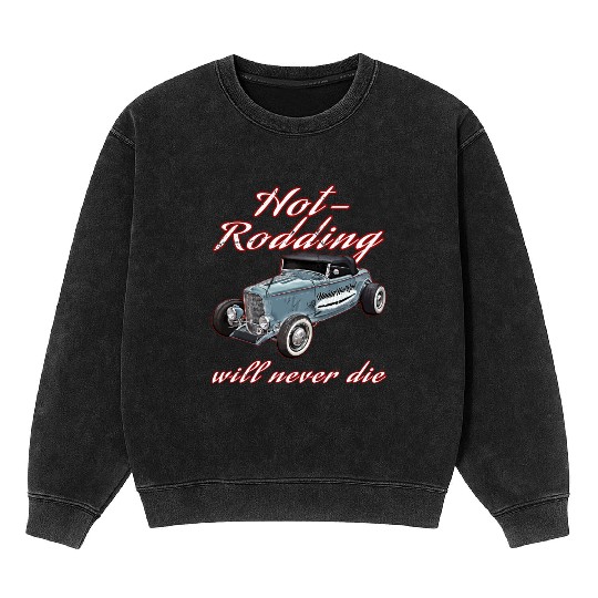 Hot Rodding Will Never Die Rat Hot Rod Hi Boy High Mineral Wash Sweatshirts