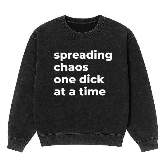 Spreading Chaos One Dick At A Time Mineral Wash Sweatshirts