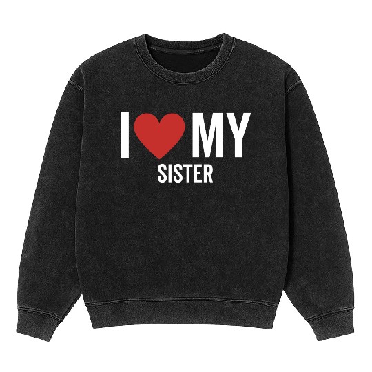 I Love My Sister Mineral Wash Sweatshirts
