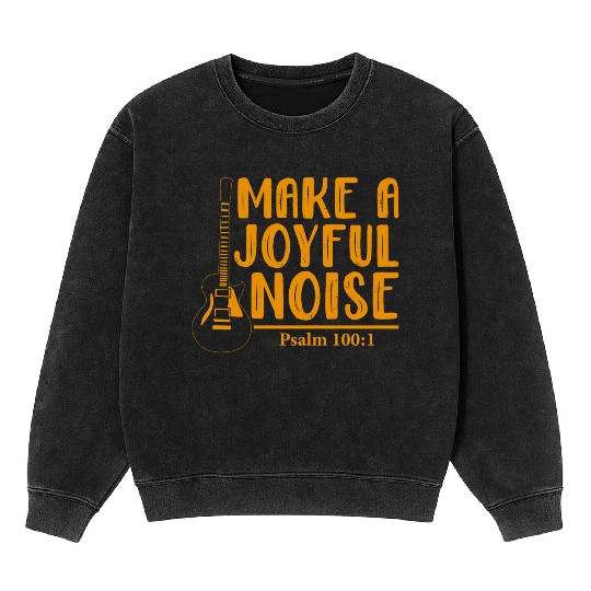 Make A Joyful Noise Psalm 100: 1 Mineral Wash Sweatshirts