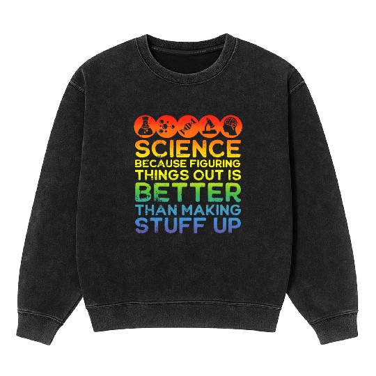 Science Mineral Wash Sweatshirts Science Mineral Wash Sweatshirts Science Is Real Scienc