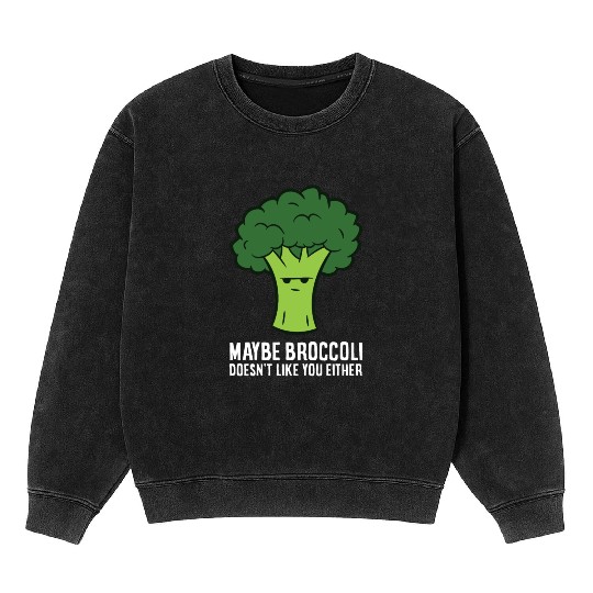 Maybe Broccoli Doesn't Like You Either Mineral Wash Sweatshirts