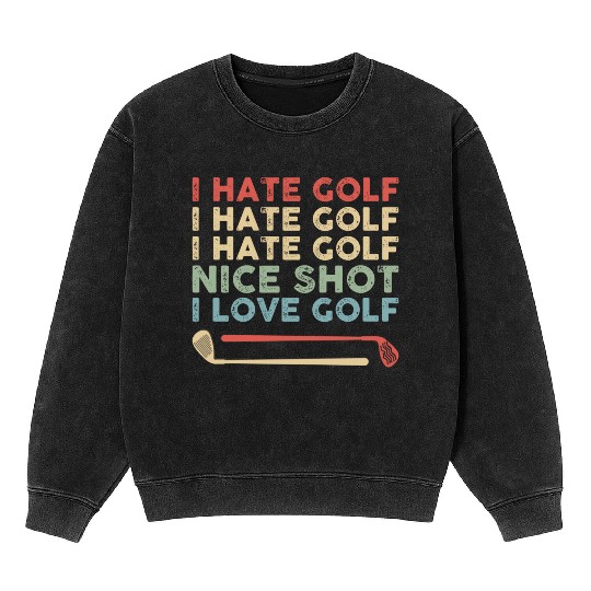 I Hate Golf Nice Shot I Love Golf Mineral Wash Sweatshirts