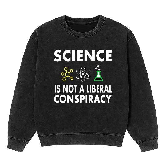 Science Is Not A Liberal Mineral Wash Sweatshirts