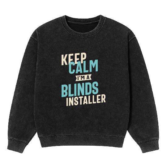 Keep Calm I'm a Blinds Installer Mineral Wash Sweatshirts