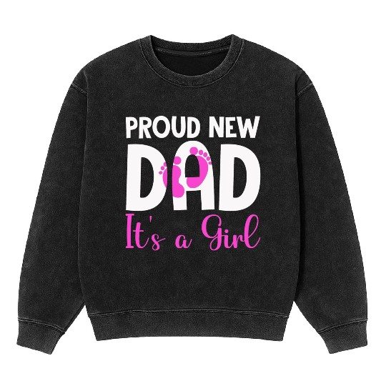 Proud New Dad It's A Girl Father Day Gift New Dad Mineral Wash Sweatshirts