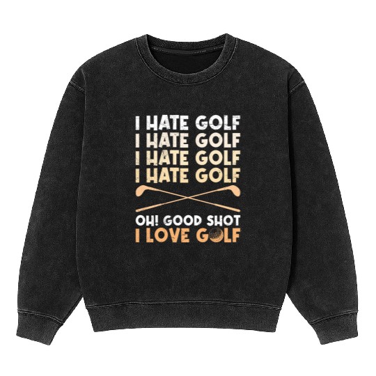 Funny golf saying I hate golf I love golf Mineral Wash Sweatshirts
