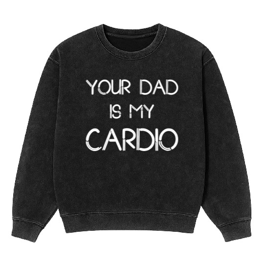 Funny your Dad Is My Cardio I Love Dilfs Mineral Wash Sweatshirts