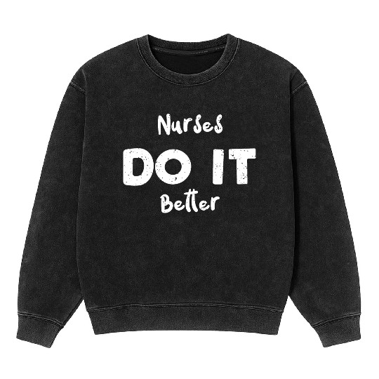 Nurses Do It Better - Nurse Mineral Wash Sweatshirts