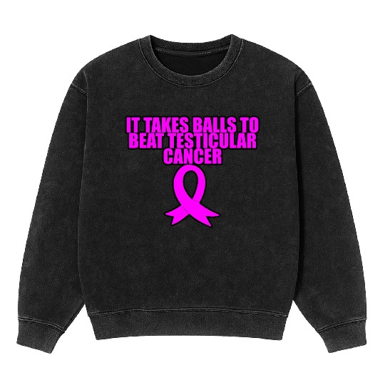 It Takes Balls To Beat Testicular Cancer 3 Mineral Wash Sweatshirts