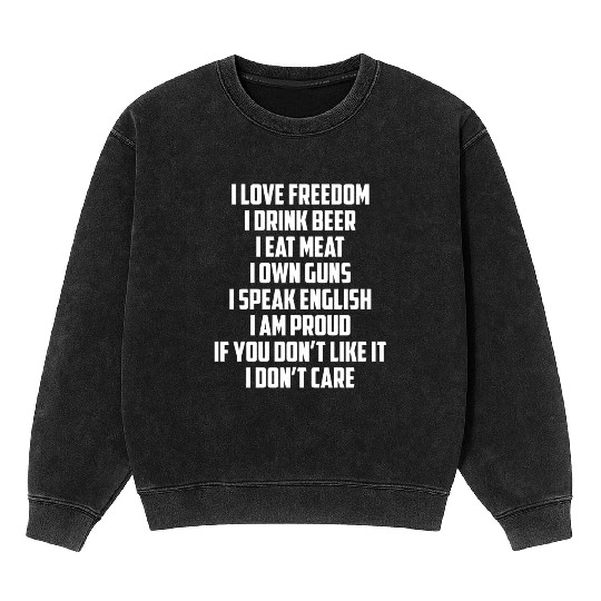 I Love Freedom I Drink Beer I Eat Meat I Own Guns Mineral Wash Sweatshirts