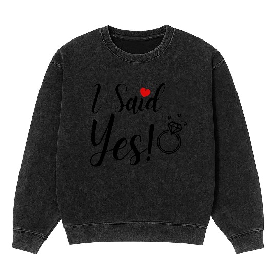 I Said Yes Engagement Mineral Wash Sweatshirts