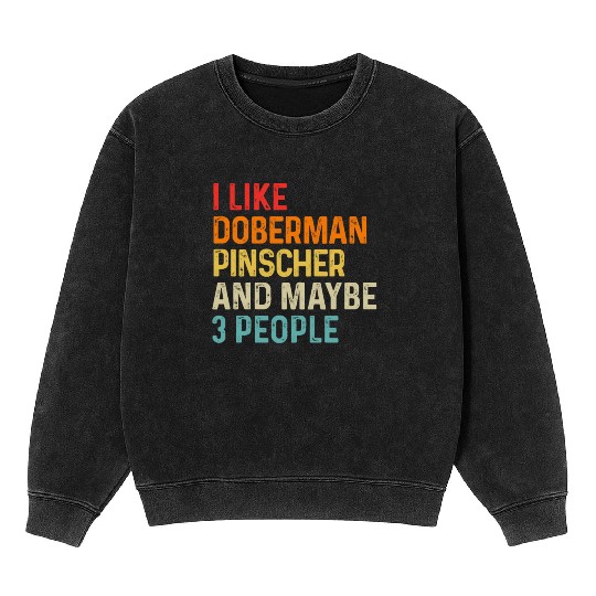 I Like Doberman Pinscher And Maybe 3 People Dog Mineral Wash Sweatshirts