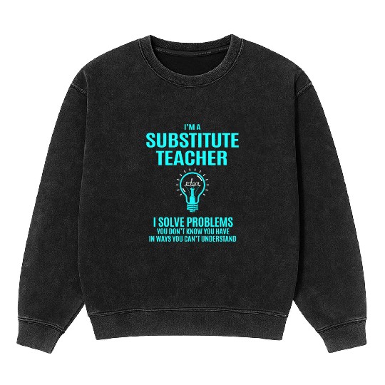 Substitute Teacher Mineral Wash Sweatshirts - I Solve Problems Gift