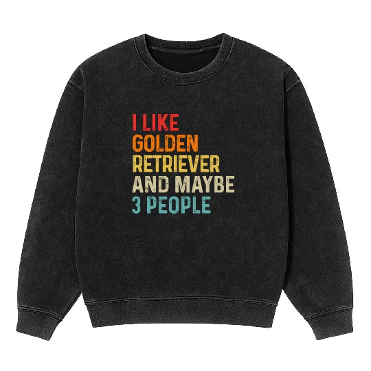 I Like Golden Retriever And Maybe 3 People Dog Mineral Wash Sweatshirts