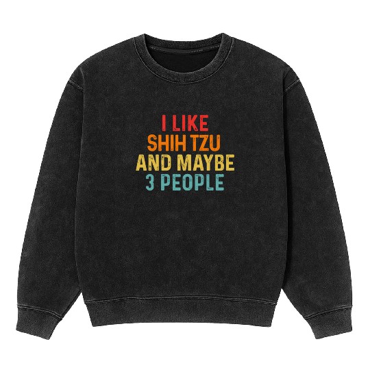 I Like Shih Tzu And Maybe 3 People Dog Lover Mineral Wash Sweatshirts