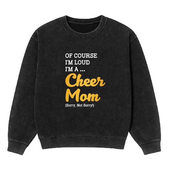 Of Course I'm Loud I'm A Cheer Mom Sorry Not Sorry Mineral Wash Sweatshirts