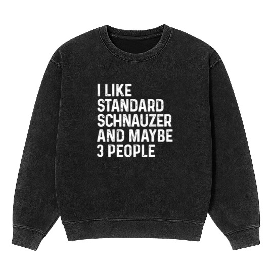 I Like Standard Schnauzer And Maybe 3 People Dog Mineral Wash Sweatshirts