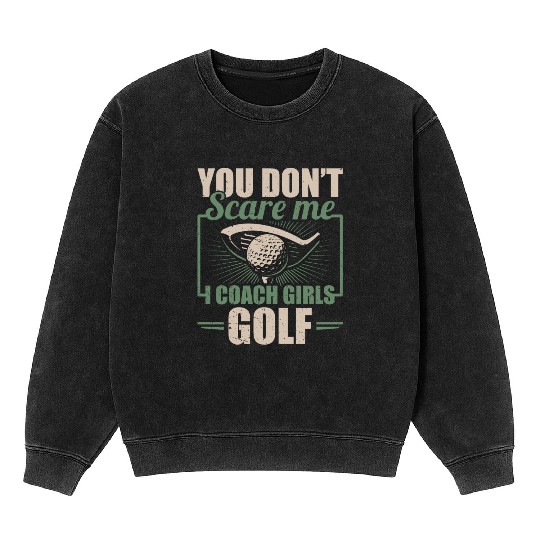 You Dont Scare Me I Coach Girls Golf Funny Coach Mineral Wash Sweatshirts
