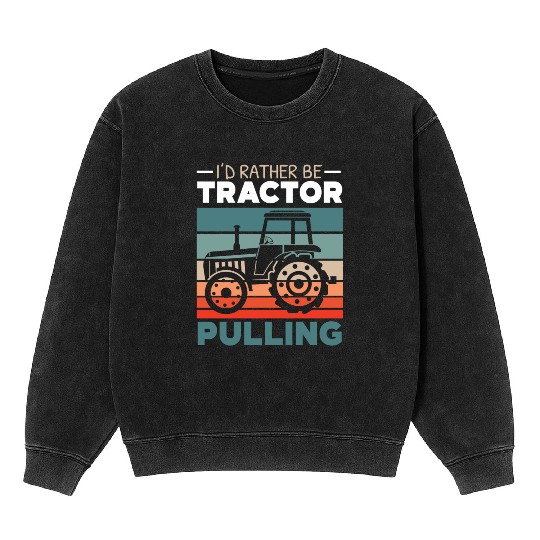 I'd Rather Be Tractor Pulling Farming Farmer Mineral Wash Sweatshirts