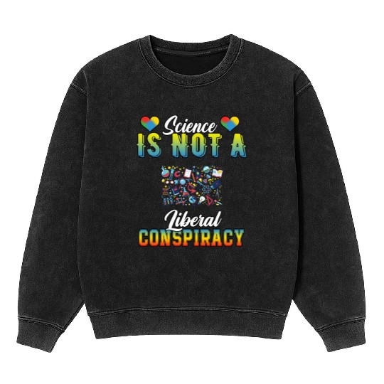 Science Is Not A Liberal Conspiracy Funny Quotes Mineral Wash Sweatshirts