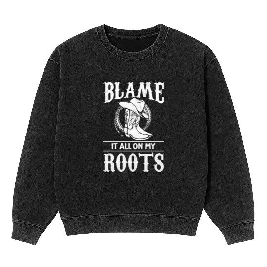 Blame It All On My Roots - Cowboy Boots Cowgirl Mineral Wash Sweatshirts