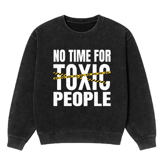 No time for toxic people Mineral Wash Sweatshirts