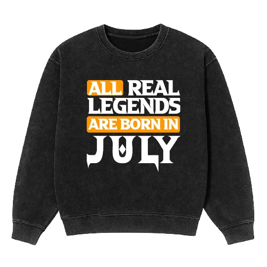 All Real Legends Are Born In July Mineral Wash Sweatshirts