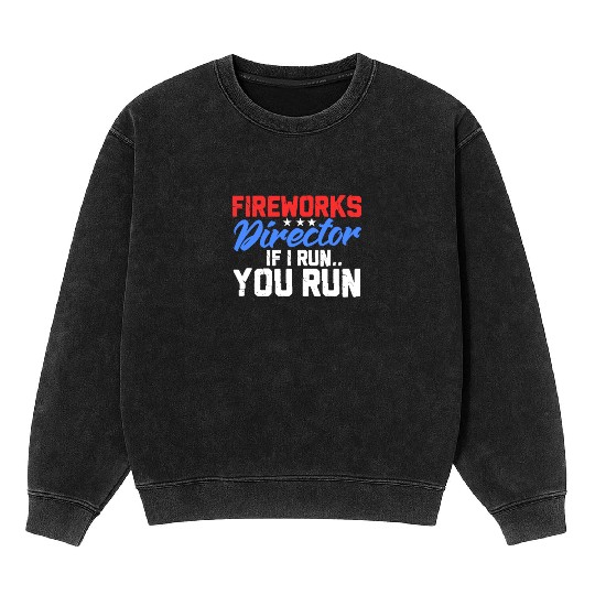 Fireworks Director If I Run You Run, 4th of July Mineral Wash Sweatshirts