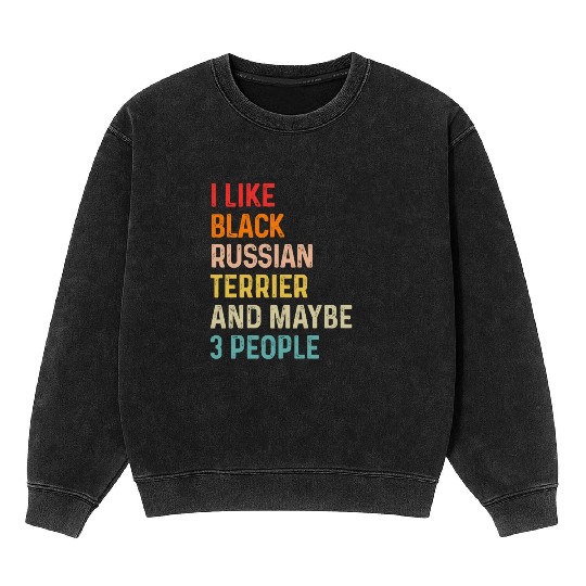 I Like Black Russian Terrier And Maybe 3 People Mineral Wash Sweatshirts