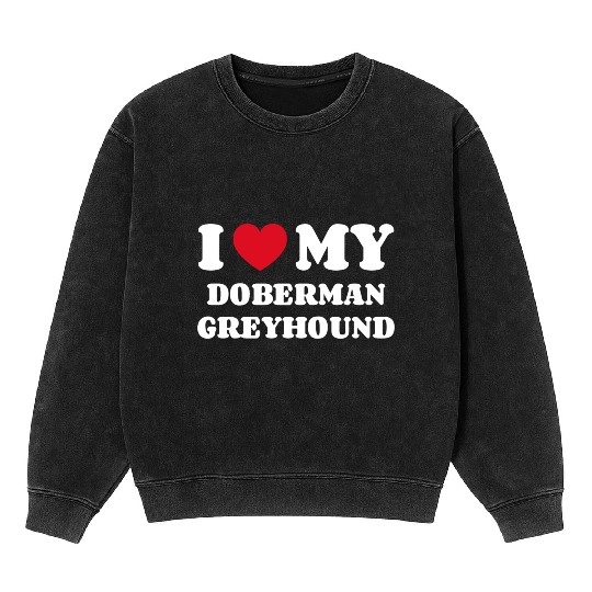 I Love My Doberman Greyhound Mineral Wash Sweatshirts