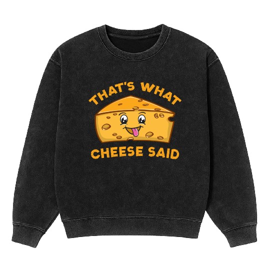 That s What Cheese Said For Cheese Lover Mineral Wash Sweatshirts