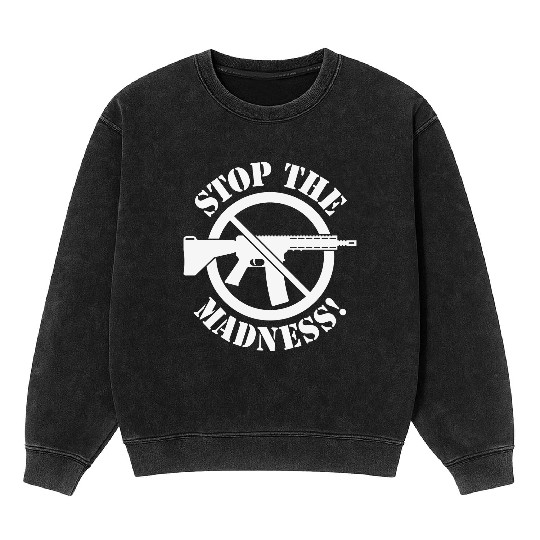 Stop The Madness! (Gun Reform / No Weapons / 1C) Mineral Wash Sweatshirts