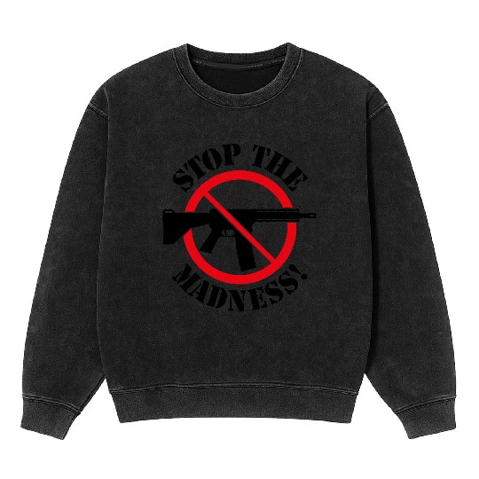 Stop The Madness! (Gun Reform / No Weapons / 2C) Mineral Wash Sweatshirts
