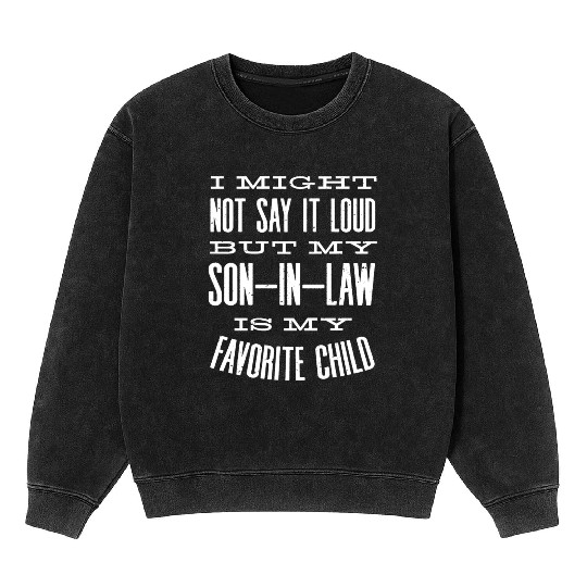 Son in Law is my favorite child Mineral Wash Sweatshirts