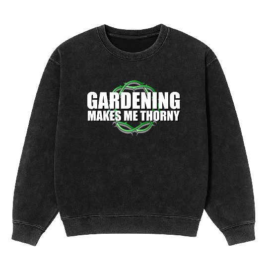 Funny Gardener Mineral Wash Sweatshirts Gardening Makes Me Thorny