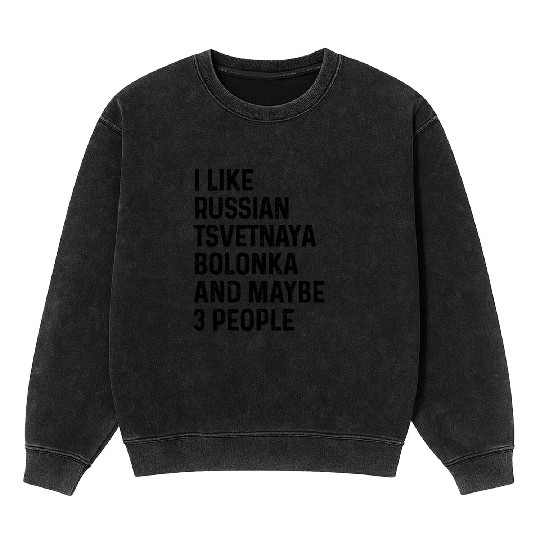 I Like Russian Tsvetnaya Bolonka And Maybe 3 Mineral Wash Sweatshirts